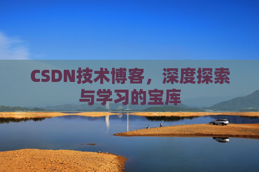 CSDN技术博客，深度探索与学习的宝库